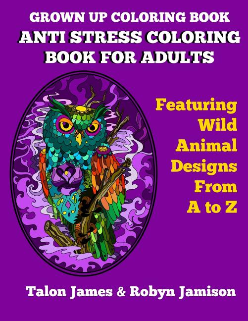Grown Up Coloring Book: Anti Stress Coloring Book For Adults: Featuring Wild Animals From A To Z - Ingram