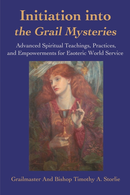 Initiation Into the Grail Mysteries: Advanced Spiritual Teachings, Practices, and Empowerments for Esoteric World Service - Ingram
