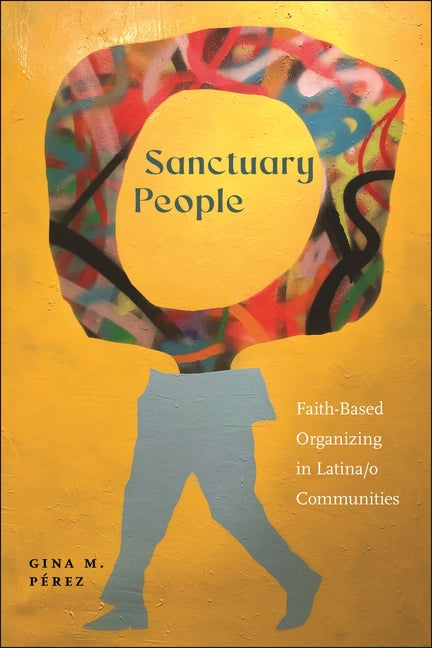 Sanctuary People: Faith-Based Organizing in Latina/O Communities - Ingram
