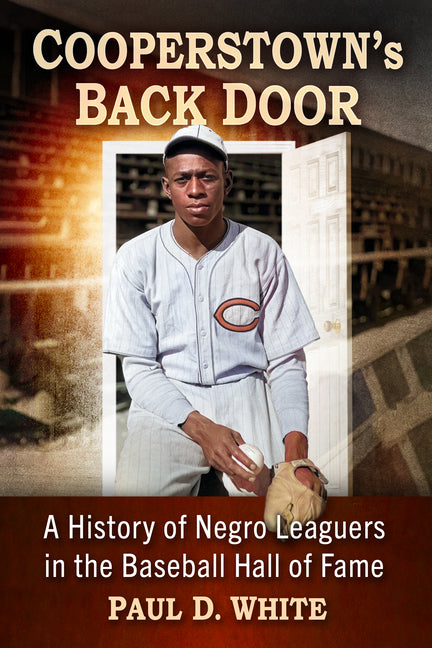 Cooperstown's Back Door: A History of Negro Leaguers in the Baseball Hall of Fame - Ingram