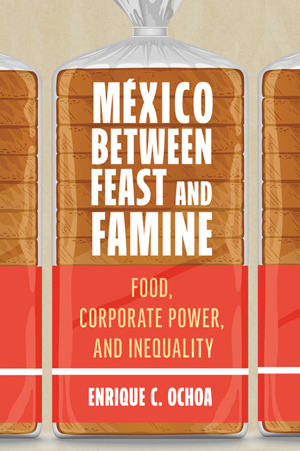 México Between Feast and Famine: Food, Corporate Power, and Inequality - Ingram