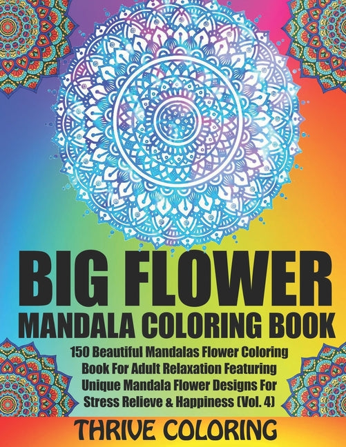BIG Flower Mandala Coloring Book: 150 Beautiful Mandalas Flower Coloring Book For Adult Relaxation Featuring Unique Mandala Flower Designs For Stress - Ingram