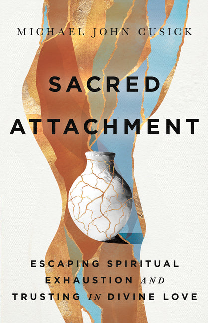 Sacred Attachment: Escaping Spiritual Exhaustion and Trusting in Divine Love - Ingram