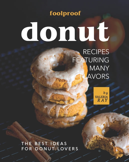 Foolproof Donut Recipes Featuring Many Flavors: The Best Ideas for Donut Lovers - Ingram
