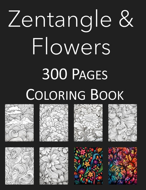 Zentangle and Flowers Coloring Book: An Adult and Kids Coloring Book Featuring 300 of the World's Most Beautiful Zentangles and Flowers for Stress Rel - Ingram