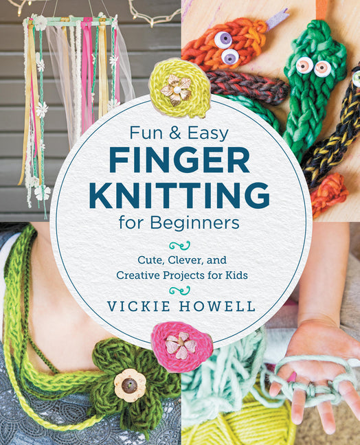 Fun and Easy Finger Knitting for Beginners: Cute, Clever, and Creative Projects for Kids - Ingram