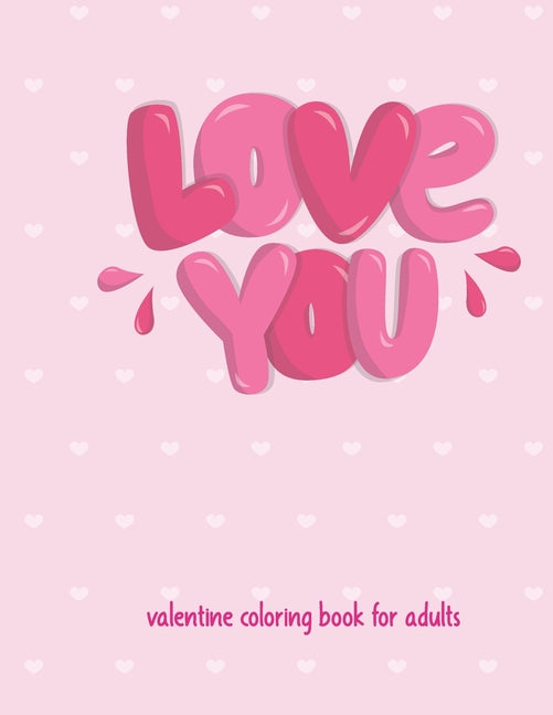 Love You Valentine Coloring Book For Adults: Cute and Super Fun 30 pages Featuring Hearts, Flowers and other images of love ! valentine coloring book - Ingram