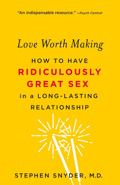 Love Worth Making: How to Have Ridiculously Great Sex in a Long-Lasting Relationship - Ingram