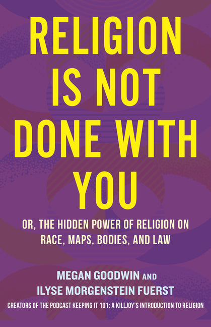 Religion Is Not Done with You: Or, the Hidden Power of Religion on Race, Maps, Bodies, and Law - Ingram