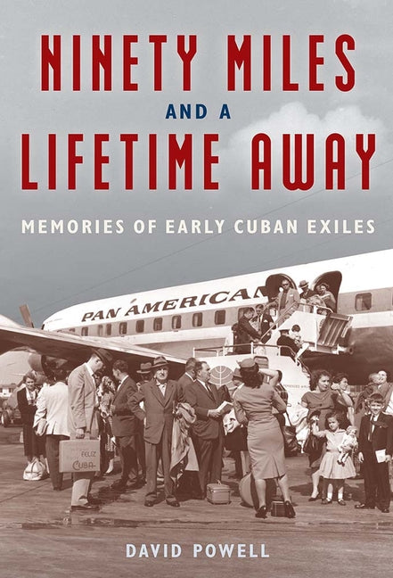 Ninety Miles and a Lifetime Away: Memories of Early Cuban Exiles - Ingram