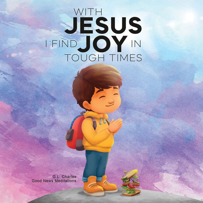 With Jesus I Find Joy in Tough Times: A kid's Bible story on finding joy and strength in tough times through faith, featuring Christian lessons for ag - Ingram