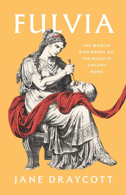 Fulvia: The Woman Who Broke All the Rules in Ancient Rome - Ingram