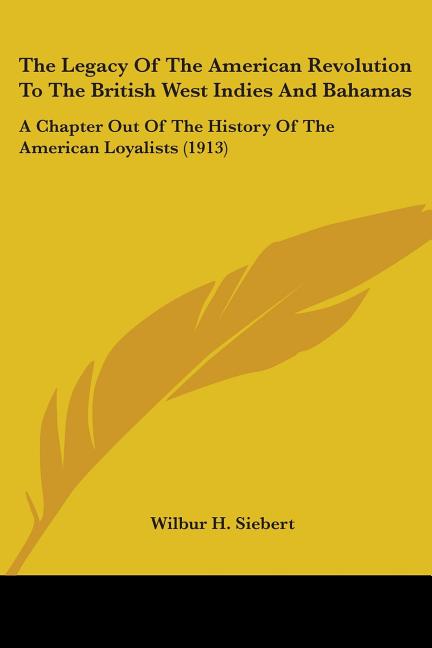 Legacy Of The American Revolution To The British West Indies And Bahamas: A Chapter Out Of The History Of The American Loyalists (1913) - Ingram