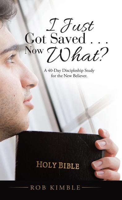 I Just Got Saved . . . Now What?: A 40-Day Discipleship Study for the New Believer. - Ingram