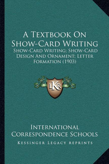Textbook On Show-Card Writing: Show-Card Writing; Show-Card Design And Ornament; Letter Formation (1903) - Ingram