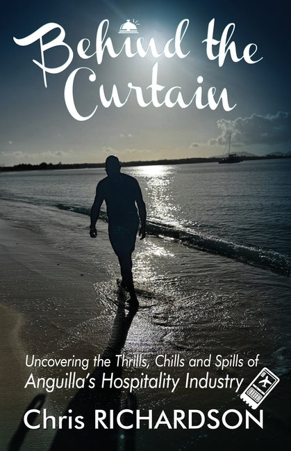 Behind the Curtain: Uncovering the Thrills, Chills and Spills of Anguilla's Hospitality Industry - Ingram
