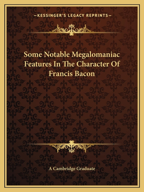 Some Notable Megalomaniac Features In The Character Of Francis Bacon - Ingram