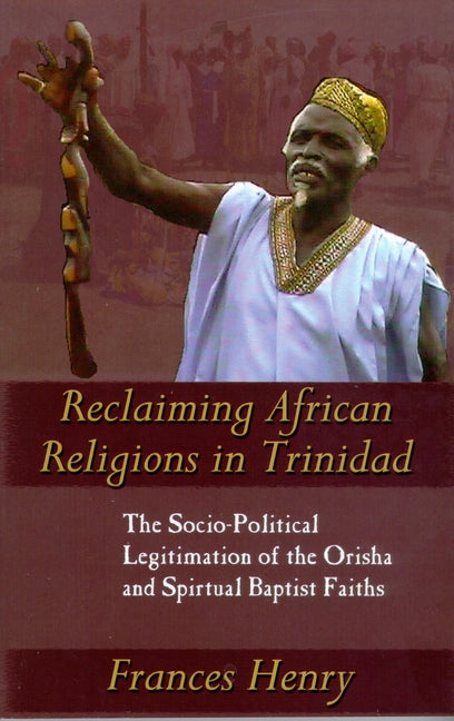 Reclaiming African Religions in Trinidad: The Socio-Political Legitimation of the Orisha and Spiritual Baptist Faiths - Ingram