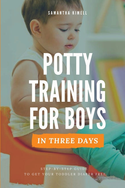 Potty Training for Boys in 3 Days: Step-by-Step Guide to Get Your Toddler Diaper Free, No-Stress Toilet Training. - Ingram