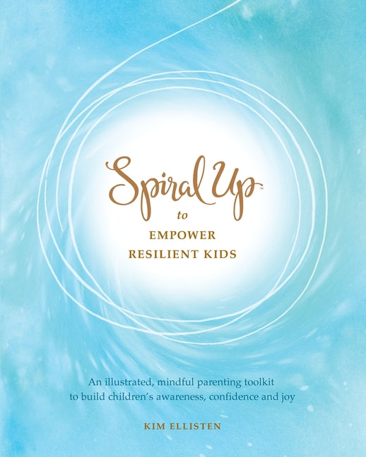 Spiral Up to Empower Resilient Kids: An illustrated, mindful parenting toolkit to build children's awareness, confidence and joy - Ingram