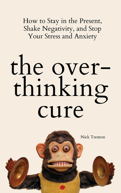 Overthinking Cure: How to Stay in the Present, Shake Negativity, and Stop Your Stress and Anxiety - Ingram