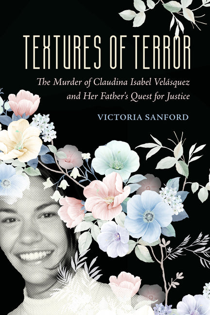 Textures of Terror: The Murder of Claudina Isabel Velasquez and Her Father's Quest for Justice Volume 55 - Ingram