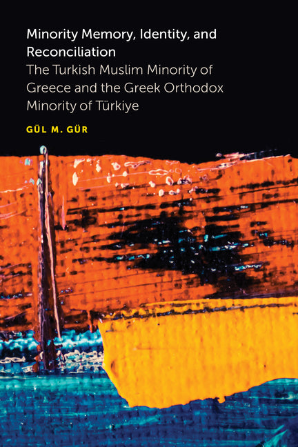 Minority Memory, Identity, and Reconciliation: The Turkish Muslim Minority of Greece and the Greek Orthodox Minority of Türkiye - Ingram