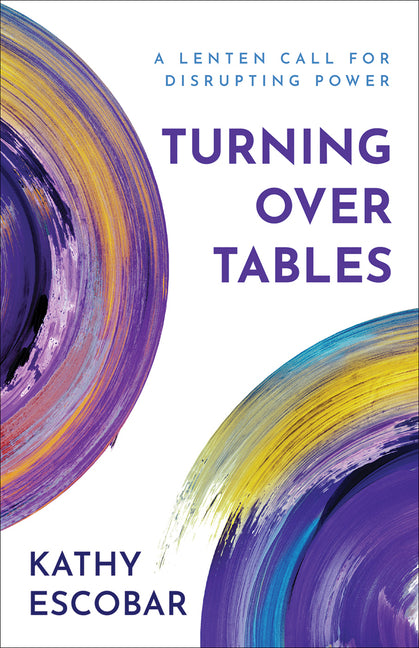 Turning Over Tables: A Lenten Call for Disrupting Power - Ingram