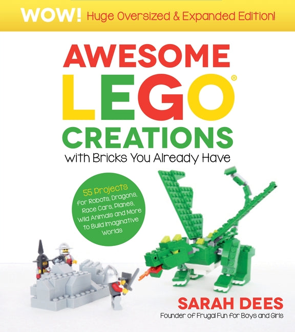 Wow! Huge Oversized & Expanded Edition: Awesome Lego Creations with Bricks You Already Have: 55 Robots, Dragons, Race Cars, Planes, Wild Animals and M - Ingram