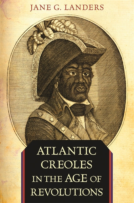 Atlantic Creoles in the Age of Revolutions - Ingram