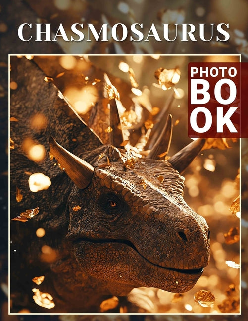 Chasmosaurus Photo Book: Explore Stunning Visuals Of Chasmosaurus Highlighting Unique Features In 40 Images - Ingram