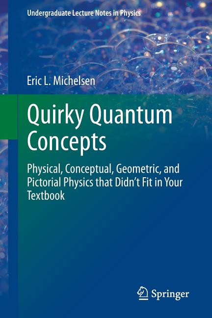 Quirky Quantum Concepts: Physical, Conceptual, Geometric, and Pictorial Physics That Didn't Fit in Your Textbook (2014) - Ingram