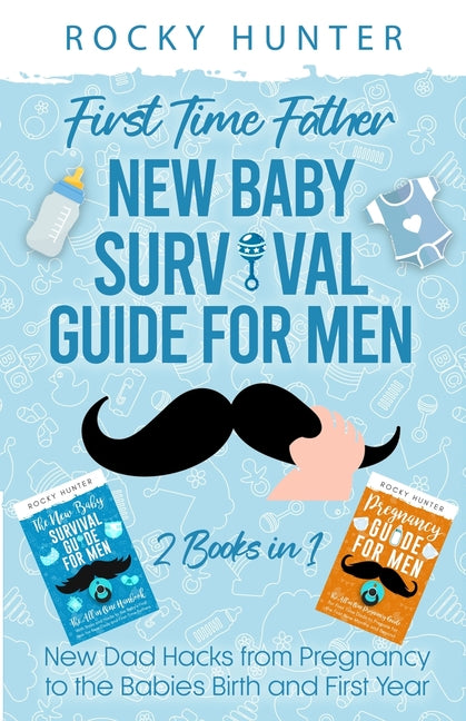 First Time Father New Baby Survival Guide for Men: 2 Books in 1 New Dad Hacks from Pregnancy to the Babies Birth and First Year - Ingram