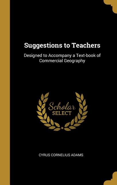 Suggestions to Teachers: Designed to Accompany a Text-book of Commercial Geography - Ingram