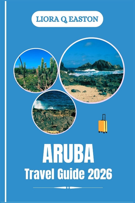 Aruba Tra Vel Guide 2026: Discover the One Happy Island's Beaches, Culture, Cuisine, and Adventures for Every Traveller - Ingram