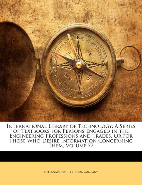 International Library of Technology: A Series of Textbooks for Persons Engaged in the Engineering Professions and Trades, Or for Those Who Desire Info - Ingram