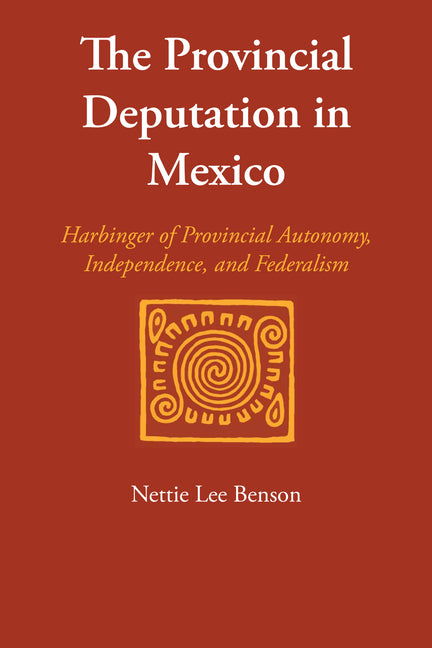 Provincial Deputation in Mexico: Harbinger of Provincial Autonomy, Independence, and Federalism - Ingram