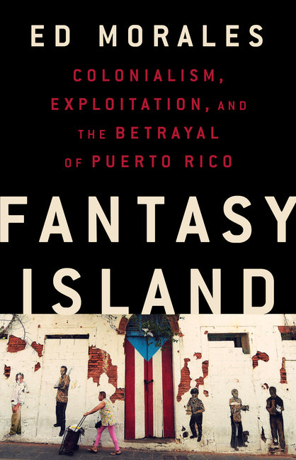 Fantasy Island: Colonialism, Exploitation, and the Betrayal of Puerto Rico - Ingram