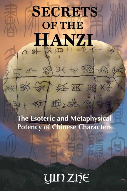 Secrets of the Hanzi: The Esoteric and Metaphysical Potency of Chinese Characters - Ingram