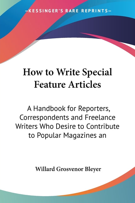 How to Write Special Feature Articles: A Handbook for Reporters, Correspondents and Freelance Writers Who Desire to Contribute to Popular Magazines an - Ingram
