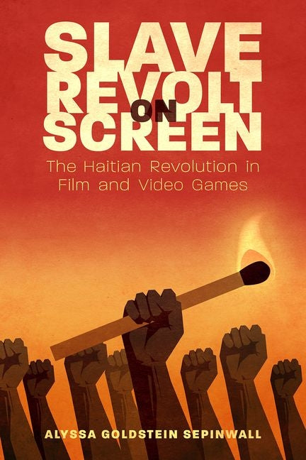 Slave Revolt on Screen: The Haitian Revolution in Film and Video Games - Ingram