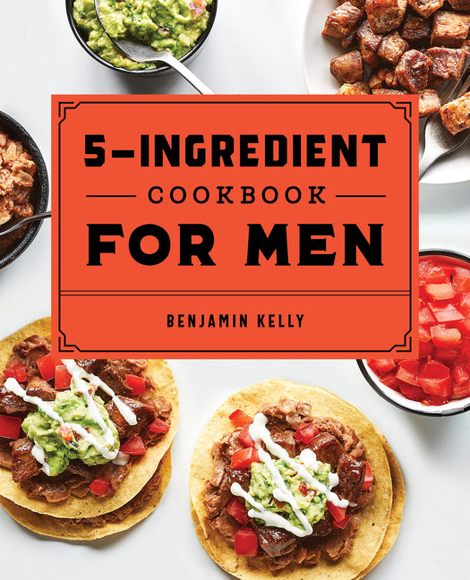 5-Ingredient Cookbook for Men: 115 Recipes for Men with Big Appetites and Little Time - Ingram