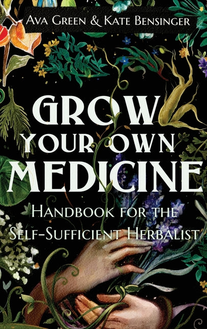 Grow Your Own Medicine: Handbook for the Self-Sufficient Herbalist - Ingram