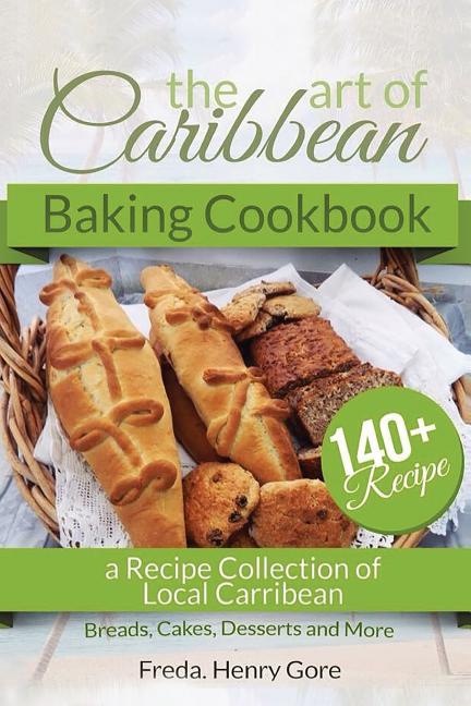 Art of Caribbean Baking Cookbook: A Recipe Collection of Local Caribbean Bread, Cakes, Desserts and More - Ingram