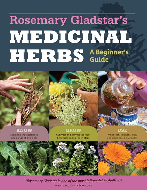 Rosemary Gladstar's Medicinal Herbs: A Beginner's Guide: 33 Healing Herbs to Know, Grow, and Use - Ingram