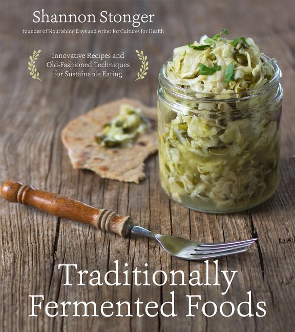 Traditionally Fermented Foods: Innovative Recipes and Old-Fashioned Techniques for Sustainable Eating - Ingram