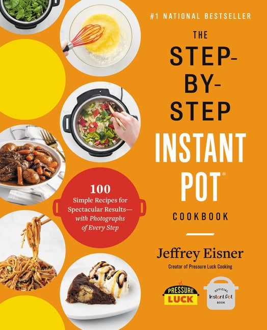 Step-By-Step Instant Pot Cookbook: 100 Simple Recipes for Spectacular Results -- With Photographs of Every Step - Ingram