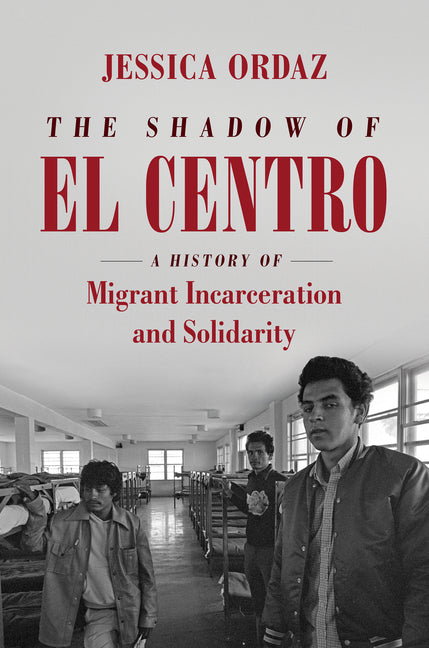 Shadow of El Centro: A History of Migrant Incarceration and Solidarity - Ingram