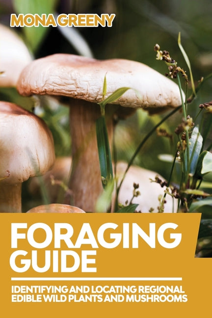 Foraging Guide: Identifying and Locating Regional Edible Wild Plants and Mushrooms - Ingram
