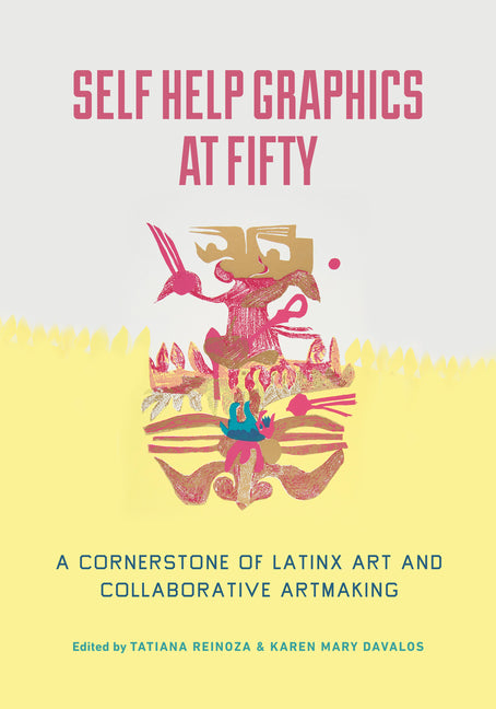 Self Help Graphics at Fifty: A Cornerstone of Latinx Art and Collaborative Artmaking - Ingram